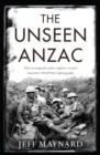 The Unseen Anzac : how an enigmatic explorer created Australia's World War I photographs - eBook