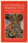 Antipodean Perspective : Selected Writings of Bernard Smith - Book