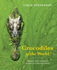 Crocodiles of the World : The Alligators, Caimans, Crocodiles and Gharials of the World - Book
