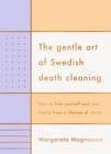 The Gentle Art of Swedish Death Cleaning : how to free yourself and your family from a lifetime of clutter - eBook