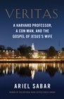 Veritas : a Harvard professor, a con man, and the Gospel of Jesus's Wife - eBook