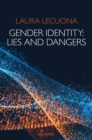 Gender Identity : Lies and Dangers - eBook