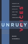 Unruly Voices : Essays on Democracy, Civility and the Human Imagination - Book
