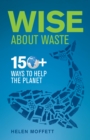 Wise About Waste : 150+ Ways to Help the Planet - Book