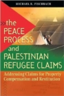The Peace Process and Palestinian Refugee Claims : Addressing Claims for Property Compensation and Restitution - Book