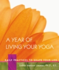 A Year of Living Your Yoga : Daily Practices to Shape Your Life - Book