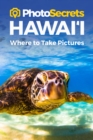 Photosecrets Hawaii : Where to Take Pictures: A Photographer's Guide to the Best Photography Spots - Book