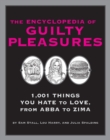 The Encyclopedia of Guilty Pleasures : 1,001 Things You Hate to Love - Book