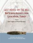 Last House on the Hill : BACH Area Reports from Catalhoyuk, Turkey - Book