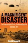 A Magnificent Disaster : The Failure of the Market Garden, the Arnhem Operation, September 1944 - Book