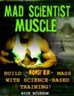 Mad Scientist Muscle : Build "Monster" Mass with Science-Based Training - Book