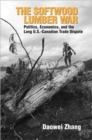 The Softwood Lumber War : Politics, Economics, and the Long U.S.-Canadian Trade Dispute - Book