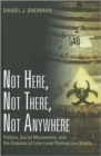 Not Here, Not There, Not Anywhere : Politics, Social Movements, and the Disposal of Low-Level Radioactive Waste - Book