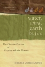 Water, Wind, Earth, and Fire : The Christian Practice of Praying with the Elements - eBook