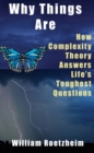 Why Things are : How Complexity Theory Answers Life's Toughest Questions - Book