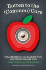 Rotten to the (Common) Core : Public Schooling, Standardized Tests, and the Surveillance State - eBook