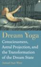 Dream Yoga : Consciousness, Astral Projection, and the Transformation of the Dream State - Book