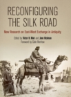 Reconfiguring the Silk Road : New Research on East-West Exchange in Antiquity - Book