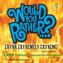 Would You Rather...? Extra Extremely Extreme Edition : More than 1,200 Positively Preposterous Questions to Ponder - eBook