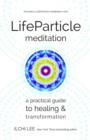 Life Particle Meditation : A Practical Guide to Healing and Transformation - Book
