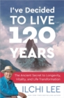 I'Ve Decided to Live 120 Years : The Ancient Secret to Longevity, Vitality, and Life Transformation - Book