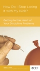 How Do I Stop Losing It with My Kids? : Getting to the Heart of Your Discipline Problems - eBook