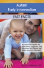 Autism Early Intervention: Fast Facts : A Guide That Explains the Evaluations, Diagnoses, and Treatments for Children with Autism Spectrum Disorders - eBook