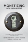 Monetizing Data Management : Finding the Value in Your Organization's Most Important Asset - Book