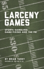 Larceny Games : Sports Gambling, Game Fixing and the FBI - eBook