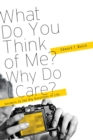 What Do You Think of Me? Why Do I Care? : Answers to the Big Questions of Life - eBook