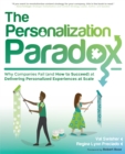 The Personalization Paradox : Why Companies Fail (and How To Succeed) at Delivering Personalized Experiences at Scale - eBook