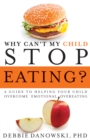 Why Can't My Child Stop Eating? : A Guide to Helping Your Child Overcome Emotional Overeating - eBook