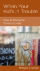 When Your Kid's in Trouble : How to Intervene Constructively - eBook