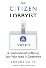 The Citizen Lobbyist : A How-to Manual for Making Your Voice Heard in Government - Book
