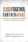 Closer Together, Further Apart: The Effect of Technology and the Internet on Parenting, Work, and Relationships - eBook