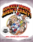 Hockey Moms Aren't Crazy! : ...Well, Maybe Just a Little Bit - Book