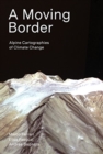 A Moving Border - Alpine Cartographies of Climate Change - Book