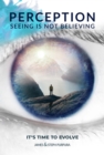 Perception: Seeing is Not Believing : It's Time to Evolve - Book