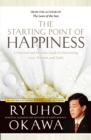 The Starting Point of Happiness : A Practical and Intuitive Guide to Discovering Love, Wisdom, and Faith - eBook