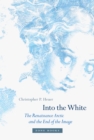 Into the White : The Renaissance Arctic and the End of the Image - Book