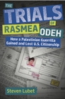 The Trials of Rasmea Odeh : How a Palestinian Guerilla Gained and Lost U.S. Citizenship - Book