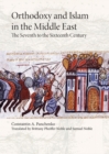 Orthodoxy and Islam in the Middle East : The Seventh to the Sixteenth Centuries - Book