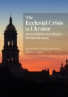 The Ecclesial Crisis in Ukraine : and its Solution According to the Sacred Canons - Book