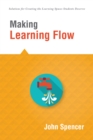 Making Learning Flow : instruction and assessment strategies that empower students to love learning and reach new levels of achievement - eBook
