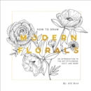 How To Draw Modern Florals : An Introduction to the Art of Flowers, Cacti, and More - Book