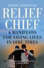Relief Chief : A Manifesto for Saving Lives in Dire Times - Book