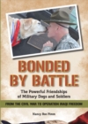 Bonded By Battle : The Powerful Friendships Of Military Dogs and Soldiers From the Civil War to Operation Iraqi Freedom - Book
