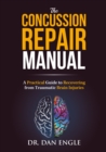 The Concussion Repair Manual : A Practical Guide to Recovering from Traumatic Brain Injuries - eBook