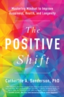 The Positive Shift : Mastering Mindset to Improve Happiness, Health, and Longevity - Book