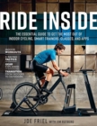 Ride Inside : The Essential Guide to Get the Most Out of Indoor Cycling, Smart Trainers, Classes, and Apps - Book